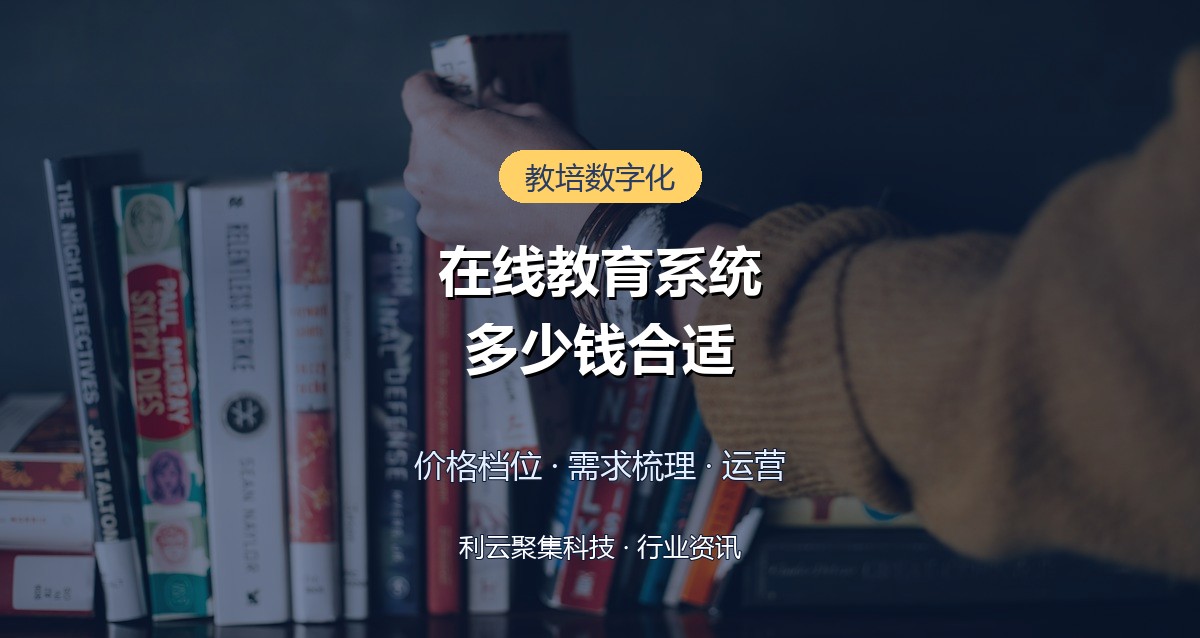 在线教育系统多少钱？教培机构选型档位与避坑指南